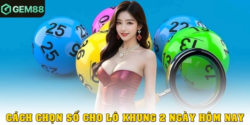 Cách chọn số cho lô khung 2 ngày hôm nay