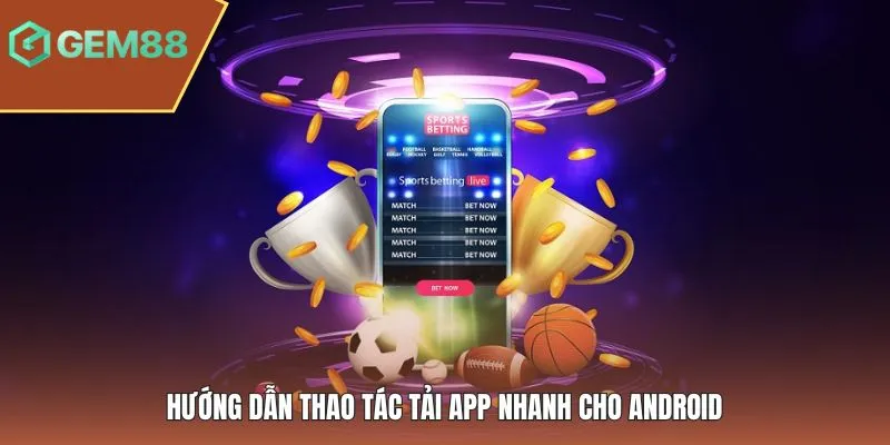 Hướng dẫn thao tác tải app nhanh cho Android