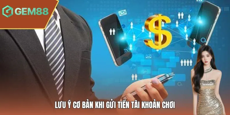Lưu ý cơ bản khi gửi tiền tài khoản chơi