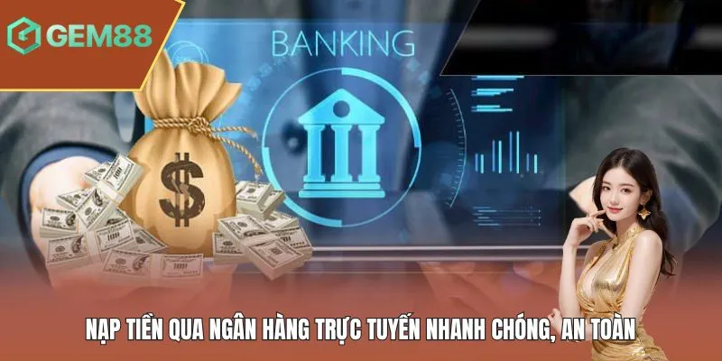 Nạp tiền qua ngân hàng trực tuyến nhanh chóng, an toàn