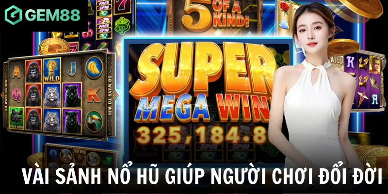 Vài sảnh nổ hũ giúp người chơi đổi đời